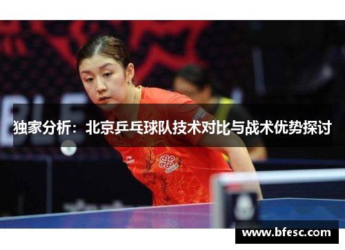 独家分析：北京乒乓球队技术对比与战术优势探讨
