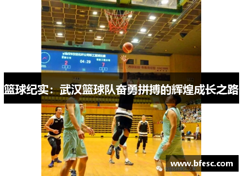 篮球纪实：武汉篮球队奋勇拼搏的辉煌成长之路