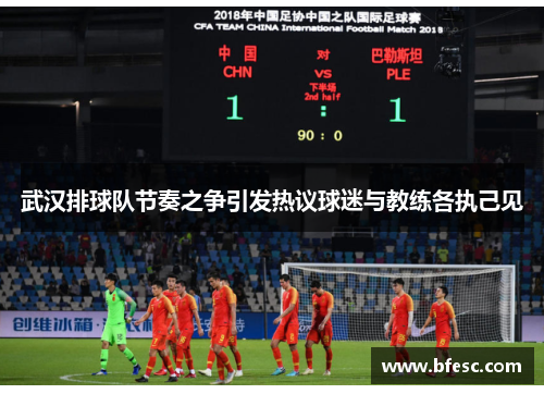 武汉排球队节奏之争引发热议球迷与教练各执己见