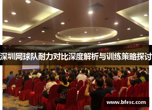 深圳网球队耐力对比深度解析与训练策略探讨