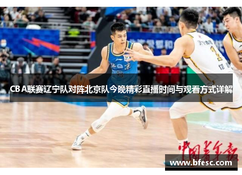 CBA联赛辽宁队对阵北京队今晚精彩直播时间与观看方式详解