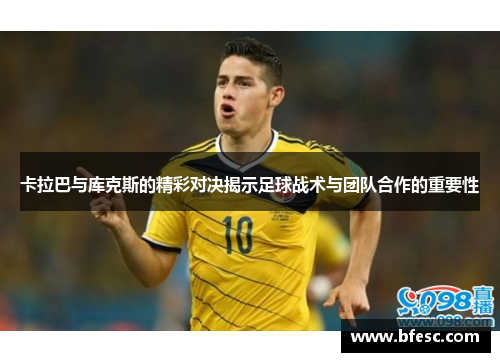 卡拉巴与库克斯的精彩对决揭示足球战术与团队合作的重要性
