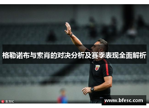 格勒诺布与索肖的对决分析及赛季表现全面解析